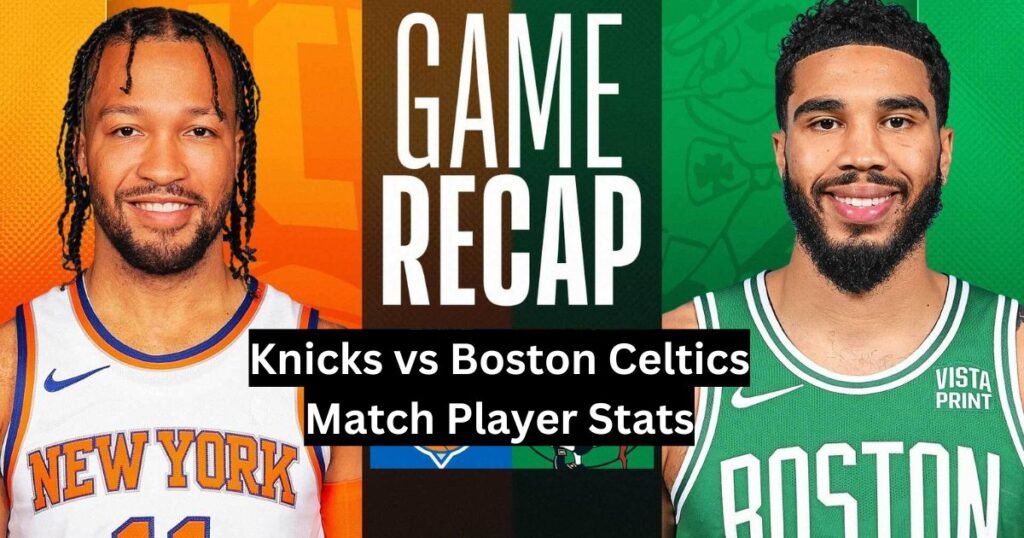 Knicks vs Boston Celtics Match Player Stats